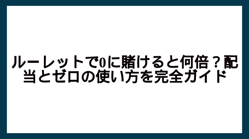 ルーレットで0に賭けると何倍？配当とゼロの使い方を完全ガイド