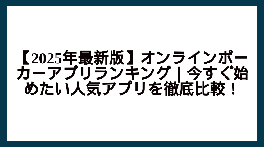【2025年最新版】オンラインポーカーアプリランキング｜今すぐ始めたい人気アプリを徹底比較！